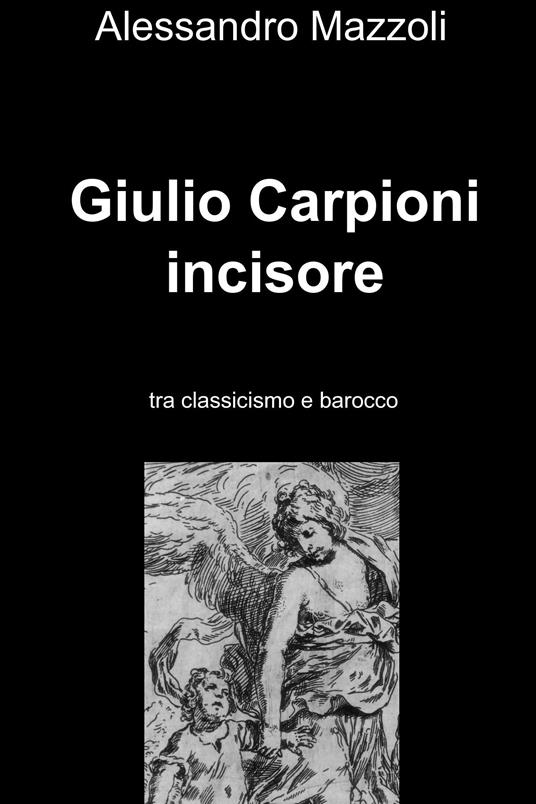 Giulio Carpioni incisore. Tra classicismo e barocco - Alessandro Mazzoli - ebook