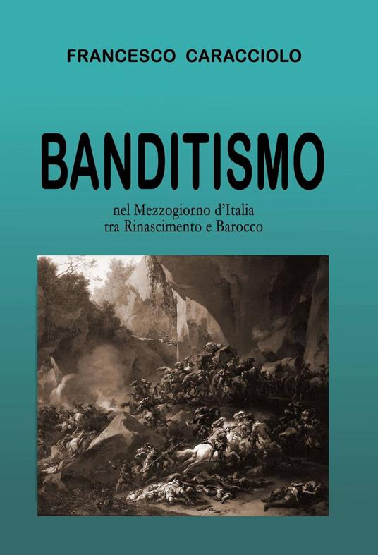 Banditismo nel mezzogiorno d'Italia tra Rinascimento e Barocco - Francesco Caracciolo - copertina