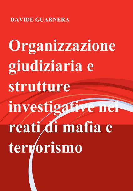 Organizzazione giudiziaria e strutture investigative nei reati di mafia e terrorismo - Davide Guarnera - copertina