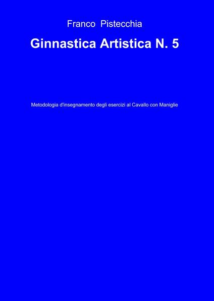 Ginnastica artistica. Vol. 5 - Franco Pistecchia - copertina