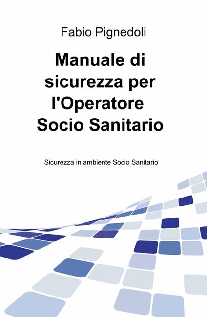 Manuale di sicurezza per l'operatore socio sanitario - Fabio Pignedoli - copertina