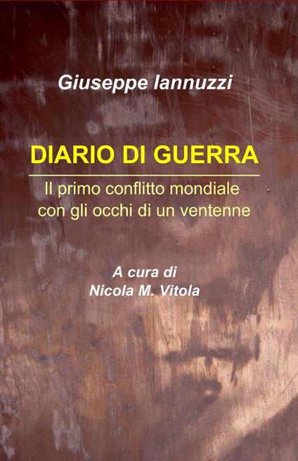 Diario di guerra. Il primo conflitto mondiale con gli occhi di un ventenne - Giuseppe Iannuzzi - copertina