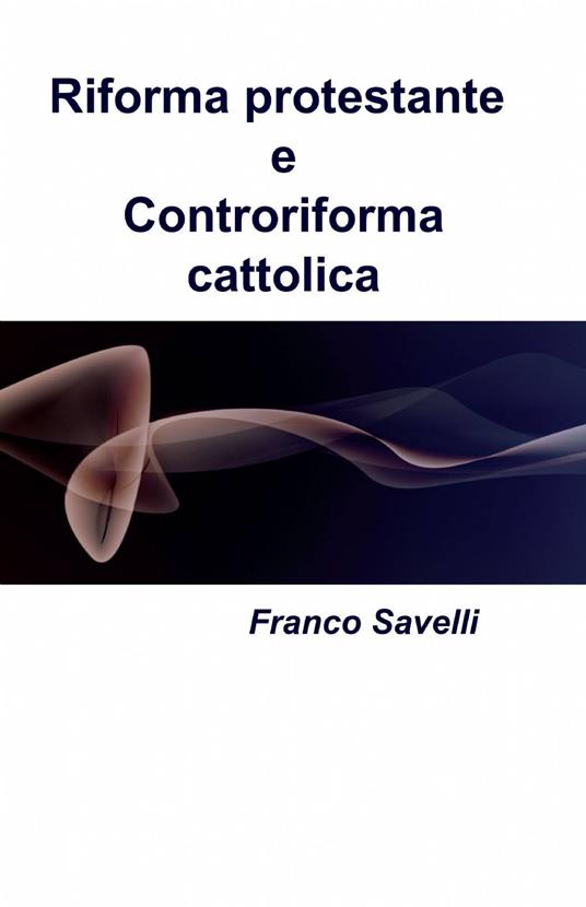 Riforma protestante e controriforma cattolica - Franco Savelli - copertina