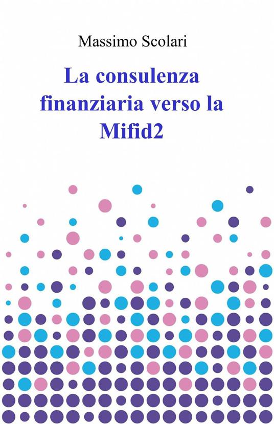 La consulenza finanziaria verso la Mifid 2 - Massimo Scolari - copertina