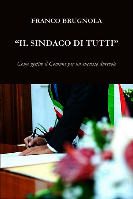Il sindaco di tutti. Come gestire il Comune per un risultato durevole - Franco Brugnola - ebook