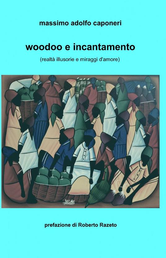 Woodoo e incantamento (realtà illusorie e miraggi d'amore) - Massimo Adolfo Caponeri - copertina