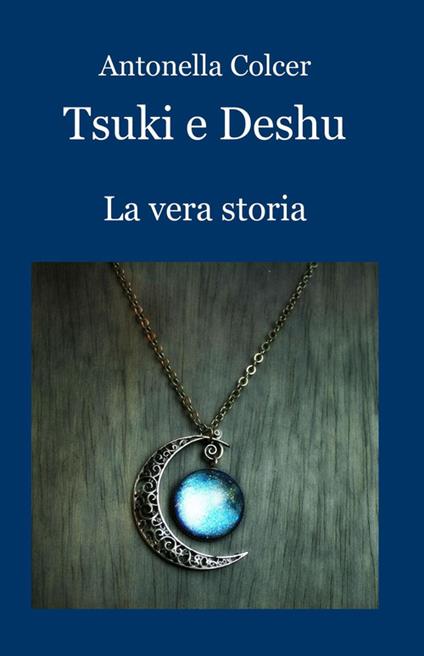 Tsuki e Deshu. La vera storia - Antonella Colcer - copertina