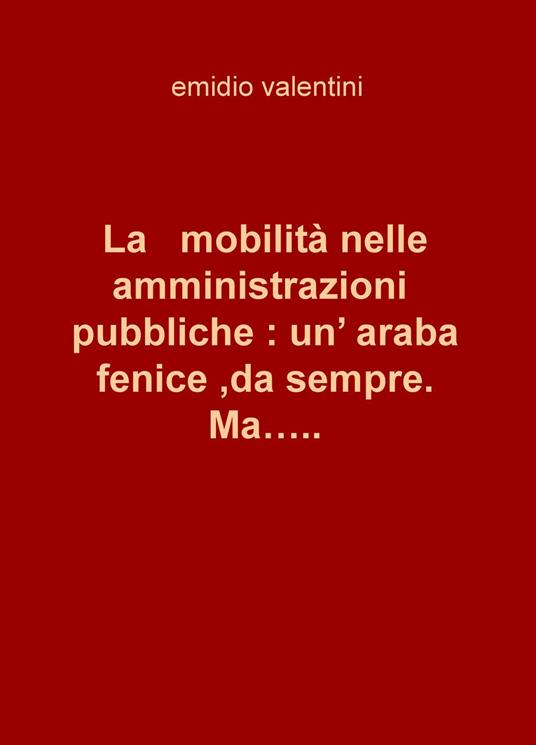 La mobilità nelle amministrazioni pubbliche: un'araba fenice, da sempre. Ma... - Emidio Valentini - copertina