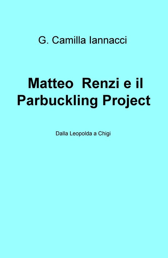 Matteo Renzi e il Parbuckling Project. Dalla Leopolda a Chigi - G. Camilla Iannacci - copertina