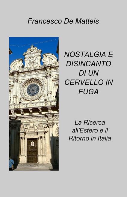 Nostalgia e disincanto di un cervello in fuga. La ricerca all'estero e il ritorno in Italia - Francesco De Matteis - copertina