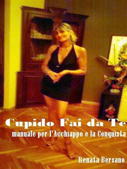 Cupido fai da te. Manuale per l'acchiappo e la conquista - Renata Bersano - ebook