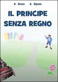 Il principe senza regno - Roberto Bruno,Adriana Riposio - copertina