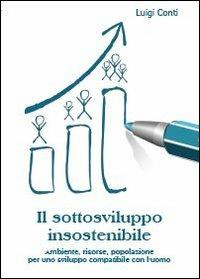 Il sottosviluppo insostenibile. Ambiente, risorse, popolazione per uno sviluppo compatibile con l'uomo - Luigi Conti - copertina