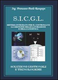S.I.C.G.L. Sistema integrato per il controllo e la gestione delle lavorazioni e della logistica - Francesco P. Rosapepe - copertina