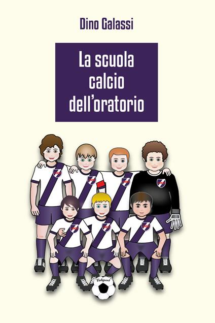 La scuola calcio dell'Oratorio - Dino Galassi - copertina