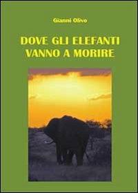 Dove gli elefanti vanno a morire - Gianni Olivo - copertina