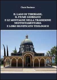 Il lago di Tiberiade, il fiume Giordano e le montagne nella tradizione neotestamentaria e loro significato teologico - Cinzia Randazzo - copertina