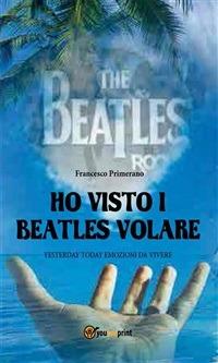Ho visto i Beatles volare - Francesco Primerano - ebook