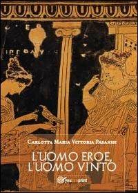L' uomo eroe, l'uomo vinto - Carlotta M. Pasanisi - copertina