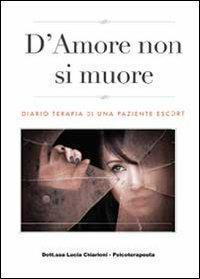 D'amore non si muore. Diario terapia di una paziente escort - Lucia Chiarioni - copertina