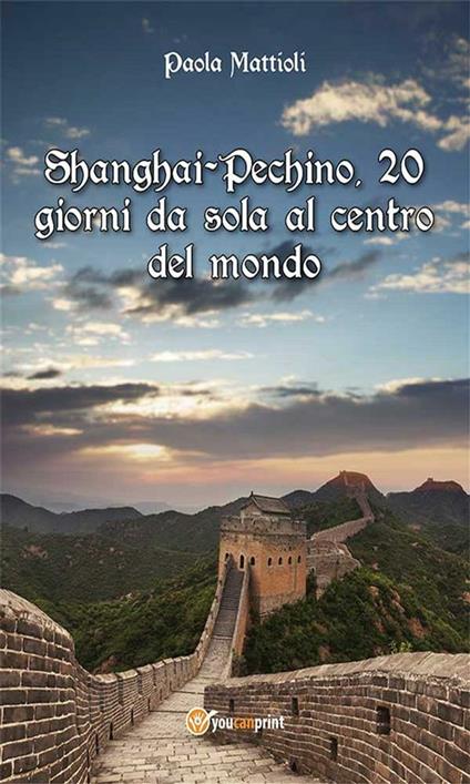 Shanghai-Pechino, 20 giorni da sola al centro del mondo - Paola Mattioli - ebook