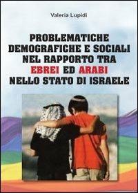 Problematiche demografiche e sociali nel rapporto tra ebrei ed arabi nello stato di Israele - Valeria Lupidi - copertina
