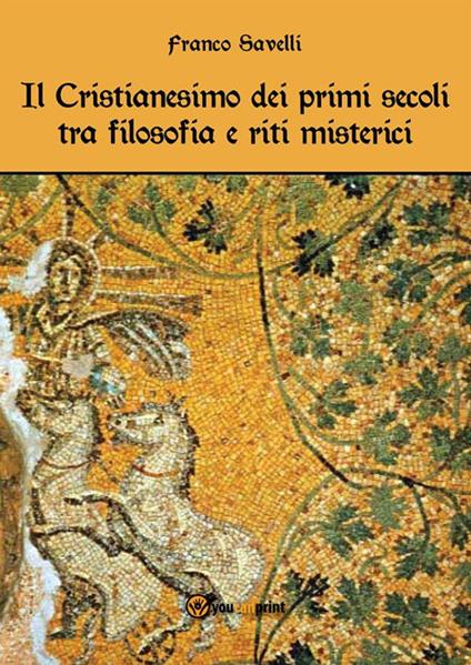Il cristianesimo dei primi secoli tra filosofia e riti misterici - Franco Savelli - ebook