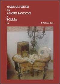 Narrar poesie tra amore passion e follia - Antonio Sere - copertina
