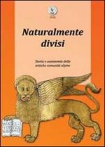 Naturalmente divisi. Storia e autonomia delle antiche comunità alpine