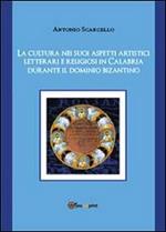 La cultura nei suoi aspetti artistici, letterari e religiosi in Calabria durante il dominio bizantino