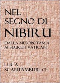 Nel segno di Nibiru. Dalla Mesopotamia ai segreti vaticani - Luca Scantamburlo - copertina