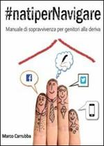 #natipernavigare. Manuale di sopravvivenza per genitori alla deriva