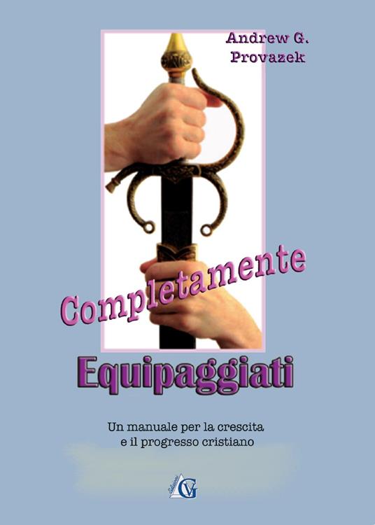 Completamente equipaggiati. Un manuale per la crescita e il progresso cristiano - Andrew G. Provazek - copertina