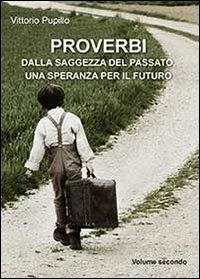 Proverbi dalla saggezza del passato, una speranza per il futuro. Vol. 2 - Vittorio Pupillo - copertina