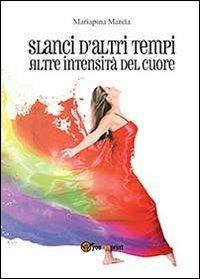 Slanci d'altri tempi. Altre intensità del cuore - Mariapina Marcia - copertina