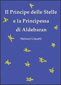 Il principe delle stelle e la principessa di Aldebaran - Stefano Cimatti - copertina