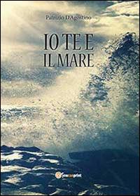 Io te e il mare - Patrizio D'Agostino - copertina