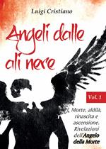 Angeli dalle ali nere. Vol. 1: Morte, aldilà, rinascita e ascensione. Rivelazioni dell'Angelo della Morte.