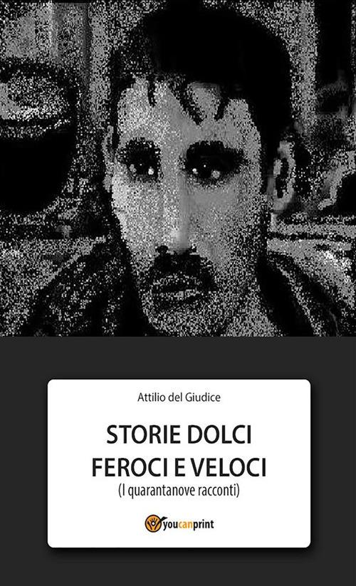 Storie dolci feroci e veloci - Attilio Del Giudice - ebook