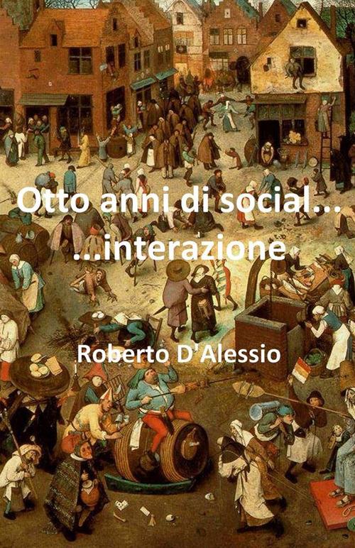 Otto anni di social... interazione - Roberto D'Alessio - ebook