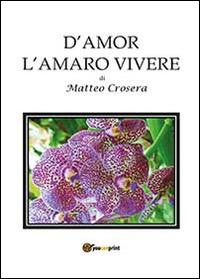 D'amor l'amaro vivere - Matteo Crosera - copertina