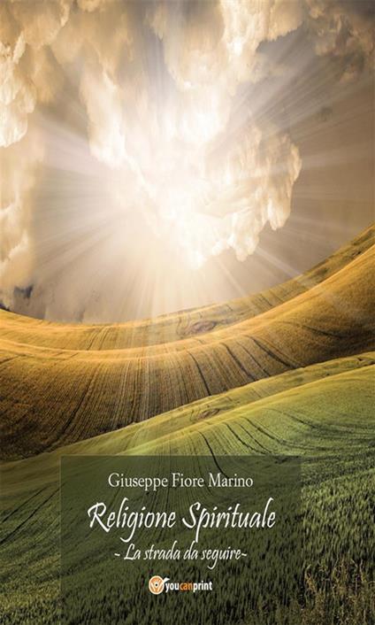 Religione spirituale. La strada da seguire - Giuseppe Fiore Marino - ebook