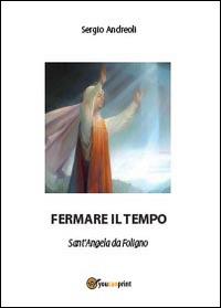 Fermare il tempo. Sant'Angela da Foligno - Sergio Andreoli - copertina