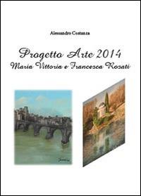 Progetto Arte 2014. Maria Vittoria Rosati e Francesca Rosati - Alessandro Costanza - copertina