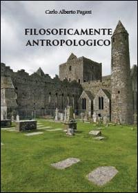 Filosoficamente antropologico - Carlo Alberto Pagani - copertina