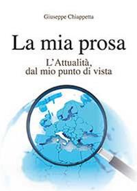 La mia prosa. L'attualità, dal mio punto di vista - Giuseppe Chiappetta - copertina