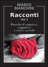 Racconti. Raccolta di ossessioni, suggestioni e visioni oniriche. Vol. 2 - Marco Bianchini - copertina