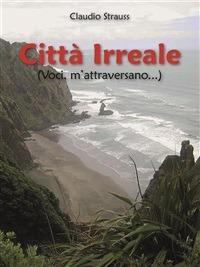 Città irreale (voci, m'attraversano...) - Claudio Strauss - ebook