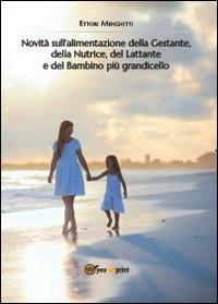 Novità sull'alimentazione della gestante, della nutrice, del lattante e del bambino più grandicello - Ettore Menghetti - copertina