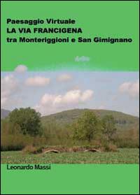 Paesaggio virtuale. La via Francigena tra Monteriggioni e San Gimignano - Leonardo Massi - copertina